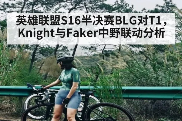 英雄联盟S16半决赛BLG对T1，Knight与Faker中野联动分析